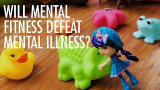 Will Mental Fitness Defeat Mental Illness?