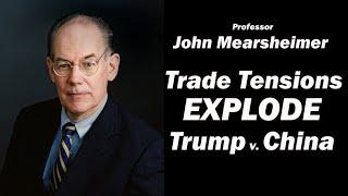 Prof John Mearsheimer: Trade Tensions Explode Trump v. China