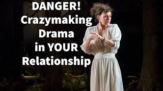 DANGER: Crazymaking Drama in YOUR Relationship!!!