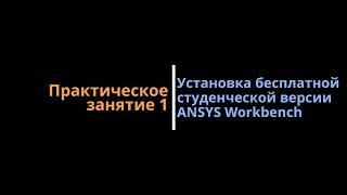 Практическое занятие 1: Установка бесплатной студенческой версии ANSYS Workbench