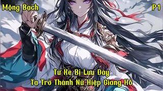 Từ Kẻ Bị Lưu Đày, Ta Trở Thành Nữ Hiệp Giang Hồ | Mộng Bạch | Phần 1