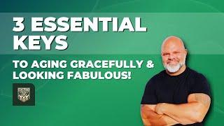 3 Essential Keys to Aging Gracefully & Looking Fabulous!