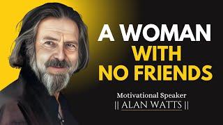 A Woman With No Friends | Best Motivational speech | #alanwatts