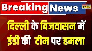 Delhi ED Team Attack Breaking News | Delhi के Bijwasan में ED की टीम पर हमला किया गया | Delhi News