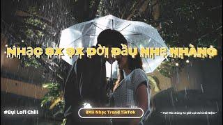 Nhạc Chill TikTok 2025 - Những Bản Nhạc Chill Nhẹ Nhàng Hay Nhất️Nhạc Lofi Chill Buồn Hot TikTok