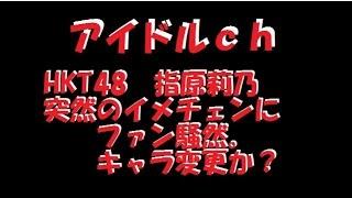 HKT48　指原莉乃　 突然のイメチェンにファン騒然。キャラ変更か？