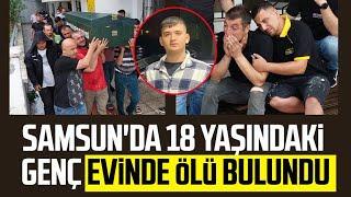 Samsun'da 18 yaşındaki Mertcan Odacı evinde ölü bulundu