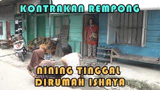 NINING TINGGAL DI RUMAH ISHAYA || KONTRAKAN REMPONG EPISODE 203