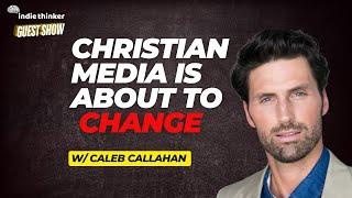 The Future of Christian Media is NOW | Guest Caleb Callahan