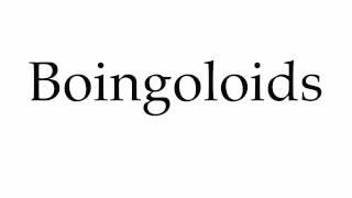 How to Pronounce Boingoloids