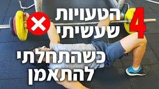 4 הטעויות שעשיתי כשהתחלתי להתאמן - חיטוב, מסה, תזונה נכונה