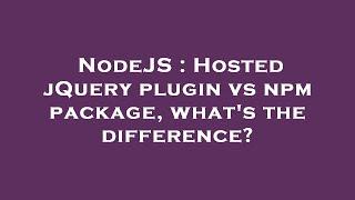 NodeJS : Hosted jQuery plugin vs npm package, what's the difference?