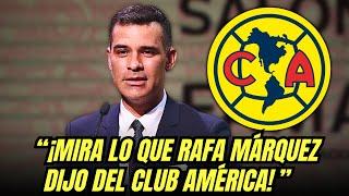 Rafa Márquez SORPRENDE con DECLARACIONES sobre el AMÉRICA | noticias club america