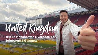 UK Trip - Episode 2: Itinerary & Budget Liburan Manchester, Liverpool, York, Edinburgh & Glasgow