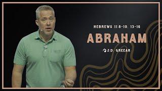 Abraham | Message by J.D. Greear on Hebrews 11:8-10, 13-18