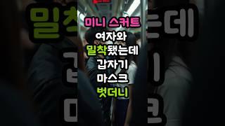 미니스커트 여자와 밀착됐는데 갑자기 마스크벗더니