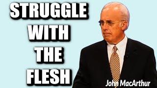 John MacArthur:  THE INNER STRUGGLE WITH THE FLESH