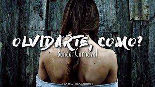 Banda Carnaval - Olvidarte, Como? [Letra]