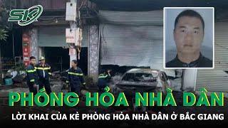 Lời khai của thủ phạm phóng hỏa khiến 4 nhà dân bị thiêu rụi ở Bắc Giang | SKĐS