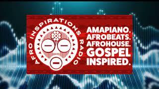 Afro Inspirations Radio Ep. 94 - #Amapiano. #Afrobeats. #AfroHouse. Gospel Inspired.