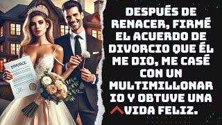 Después de renacer, firmé el acuerdo de divorcio que él me dio, me casé con un multimillonario y...