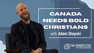 Canada Needs Bold Christians: Adam’s Mission Explained