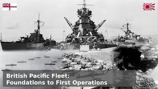 The British Pacific Fleet - Foundations to First Strikes