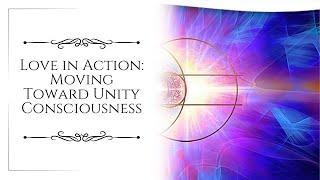 Love in Action: Moving Toward Unity Consciousness | Nicole Goott