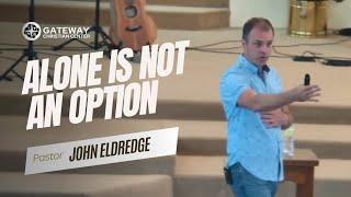 Alone Is Not An Option (September 17, 2023) Pastor John Eldredge