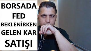 BORSADA FED BEKLENİRKEN GELEN KAR SATIŞI