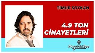 TİMUR SOYKAN - 4.9 Ton Cinayetleri * Sesli Köşe Yazısı *