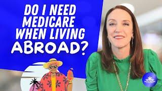 Do I Need Medicare When Living Abroad?