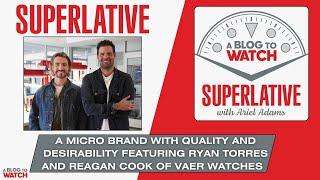 Superlative: A Micro Brand with Quality and Desirability ft. Ryan Torres & Reagan Cook- Vaer Watches