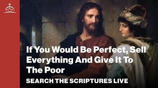 Search the Scriptures Live - If You Would Be Perfect, Sell Everything and Give it to the Poor