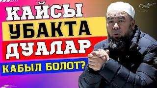 КАЙСЫ УБАКТА ДУАЛАР КАБЫЛ БОЛОТ? ДУА КЫЛГАНДЫ ҮЙРӨНӨЛҮ!