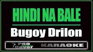 Hindi Na Bale - Bugoy Drilon (KARAOKE)