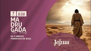 Madrugada de Oração: 7 Hábitos de Jesus: JEJUM.