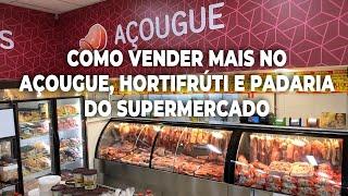 Como vender mais no Açougue, Hortifrúti e Padaria do Supermercados - Top Dicas de Supermercadistas