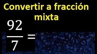 Convertir 92/7 a fraccion mixta , transformar fracciones impropias a mixtas mixto as a mixed number