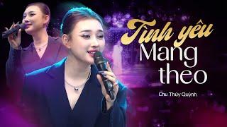 TÌNH YÊU MANG THEO - CHU THÚY QUỲNH Thổi Làn Gió Mới Cho Ca Khúc Cũ Gắn Liền Với 8X 9X Một Thời