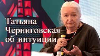 «Интуиция — это важнейшая вещь». Татьяна Черниговская