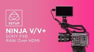 Sony FX6 | RAW Over HDMI | NINJA V/V+