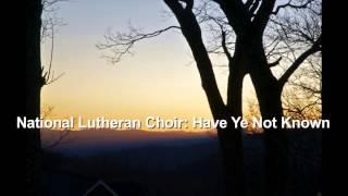 National Lutheran Choir: Have Ye Not Known