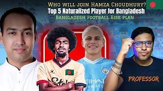 Top 5 Next Naturalized Player for Bangladesh Football with Hamza Choudhry?