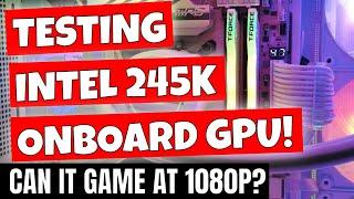 Testing Intel Core Ultra 245K Onboard Intel Arc Graphics Can It Game?