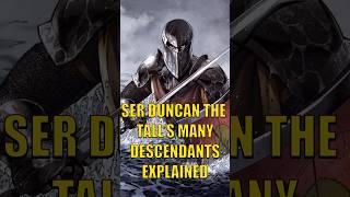 SER DUNCAN THE TALL'S MANY DESCENDANTS EXPLAINED