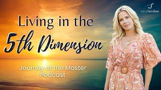 Living in the 5th Dimension - Journey of the Master Podcast