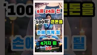 6월24일전 100억 큰돈을 손에 쥐게 될 4가지 띠 1부 (2부는 다음영상)