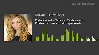 Episode 44 - Talking Tudors with Professor Suzannah Lipscomb