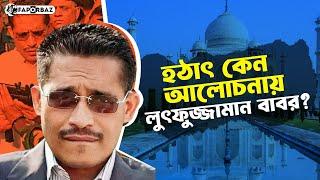 হঠাৎ কেন আলোচনায় সাবেক স্বরাষ্ট্র প্রতিমন্ত্রী লুৎফুজ্জামান বাবর? । Lutfozzaman Babar। Faporbaz